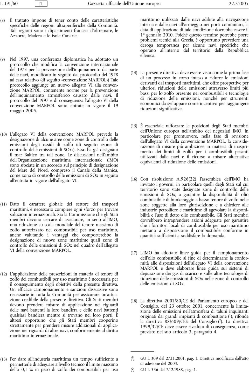 (9) Nel 1997, una conferenza diplomatica ha adottato un protocollo che modifica la convenzione internazionale del 1973 per la prevenzione dell'inquinamento da parte delle navi, modificato in seguito