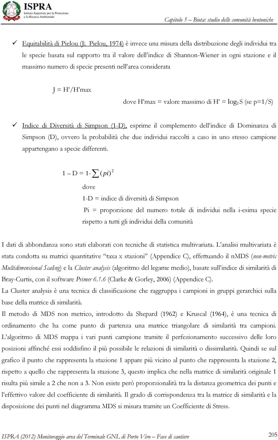 Dominanza di Simpson (D), ovvero la probabilità che due individui raccolti a caso in uno stesso campione appartengano a specie differenti.