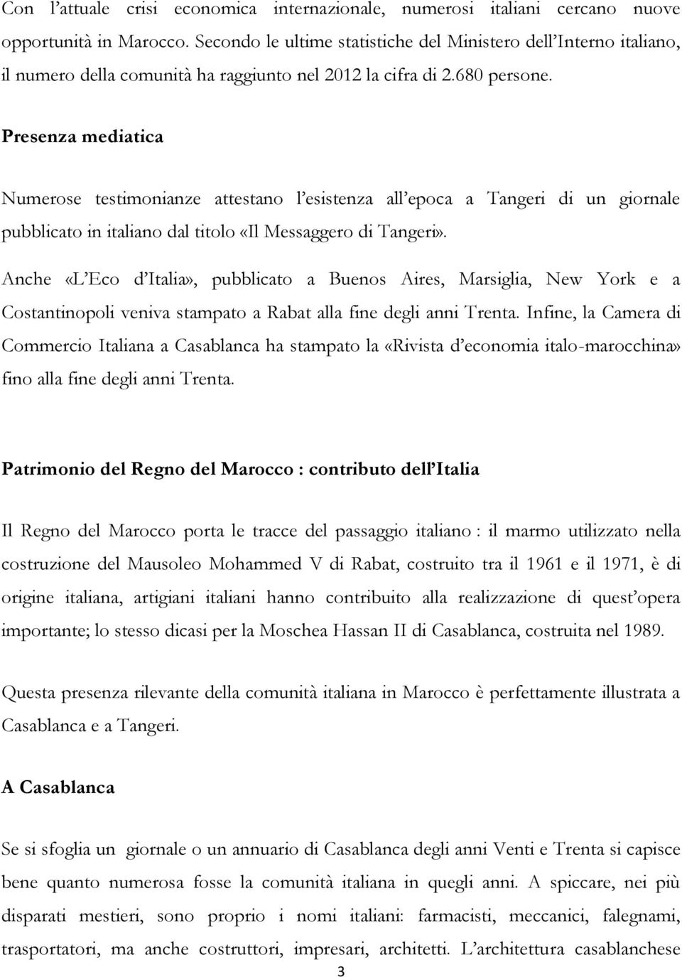 Presenza mediatica Numerose testimonianze attestano l esistenza all epoca a Tangeri di un giornale pubblicato in italiano dal titolo «Il Messaggero di Tangeri».