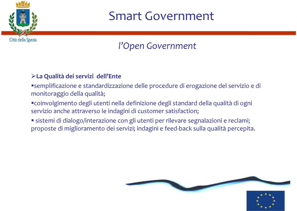 qualità di ogni servizio anche attraverso le indagini di customer satisfaction; sistemi di dialogo/interazione con gli