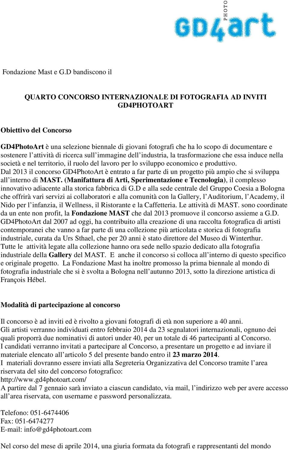 sostenere l attività di ricerca sull immagine dell industria, la trasformazione che essa induce nella società e nel territorio, il ruolo del lavoro per lo sviluppo economico e produttivo.