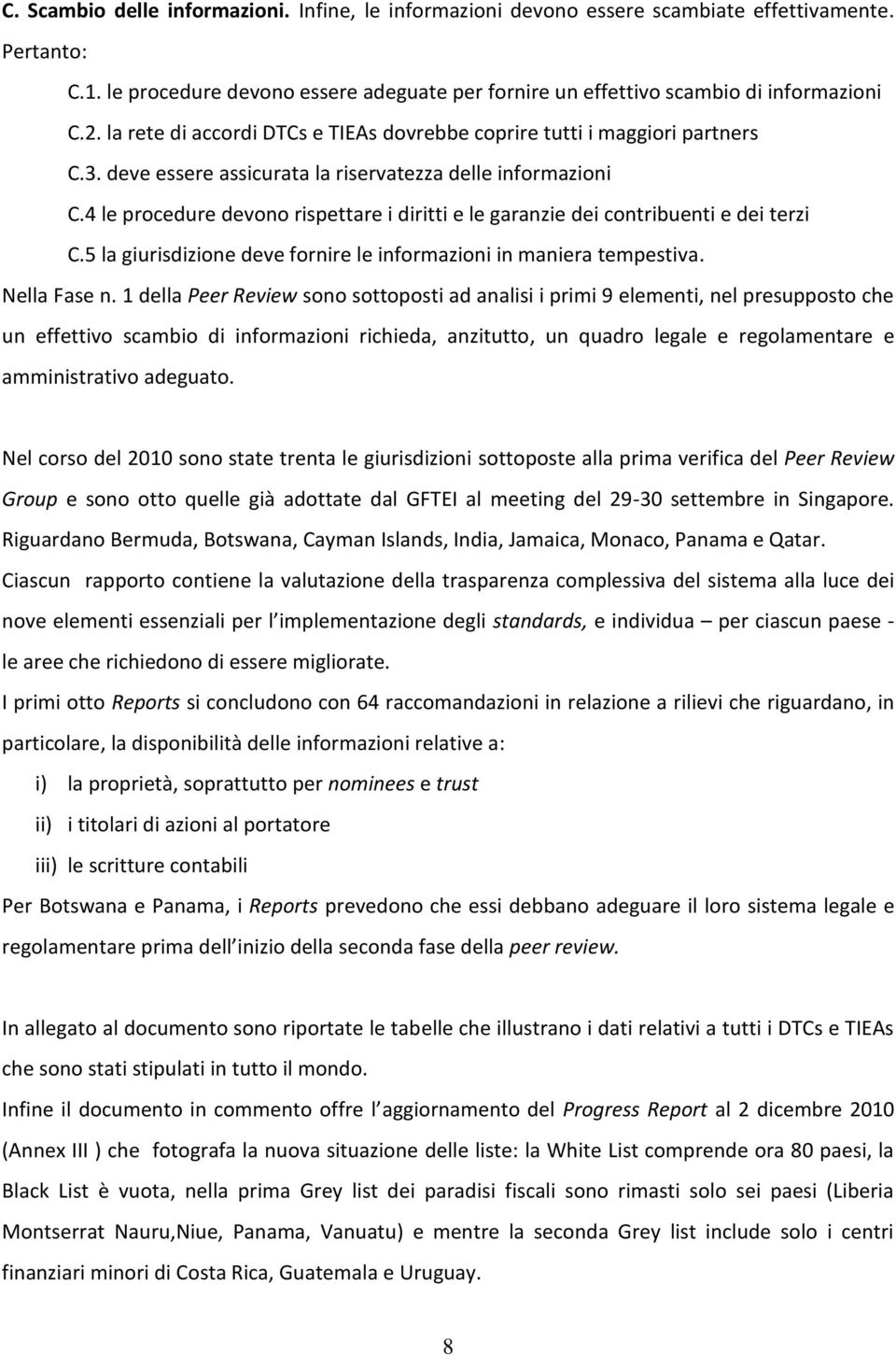 4 le procedure devono rispettare i diritti e le garanzie dei contribuenti e dei terzi C.5 la giurisdizione deve fornire le informazioni in maniera tempestiva. Nella Fase n.