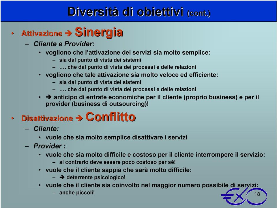 che dal punto di vista dei processi e delle relazioni anticipo di entrate economiche per il cliente (proprio business) e per il provider (business di outsourcing)!