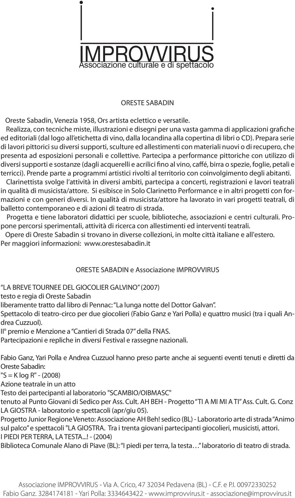 Prepara serie di lavori pittorici su diversi supporti, sculture ed allestimenti con materiali nuovi o di recupero, che presenta ad esposizioni personali e collettive.