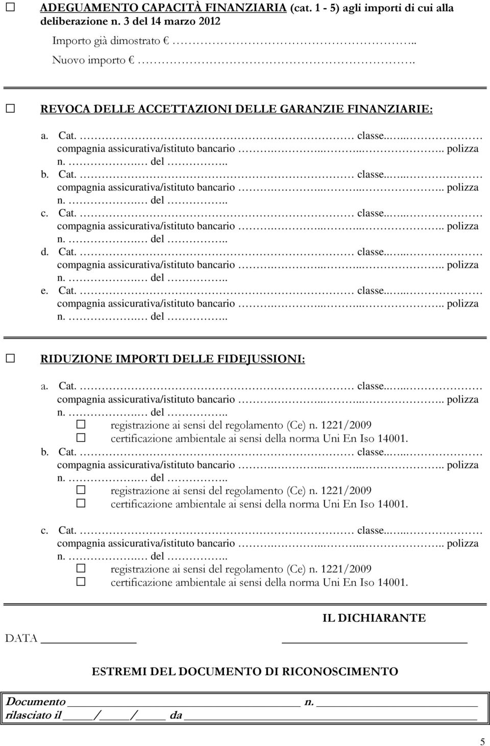 1221/2009 certificazione ambientale ai sensi della norma Uni En Iso 14001. b. Cat. classe.... registrazione ai sensi del regolamento (Ce) n.