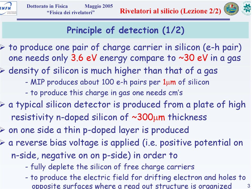 needs cm s a typical silicon detector is produced from a plate of high resistivity n-doped silicon of ~300µm thickness on one side a thin p-doped layer is produced a reverse bias