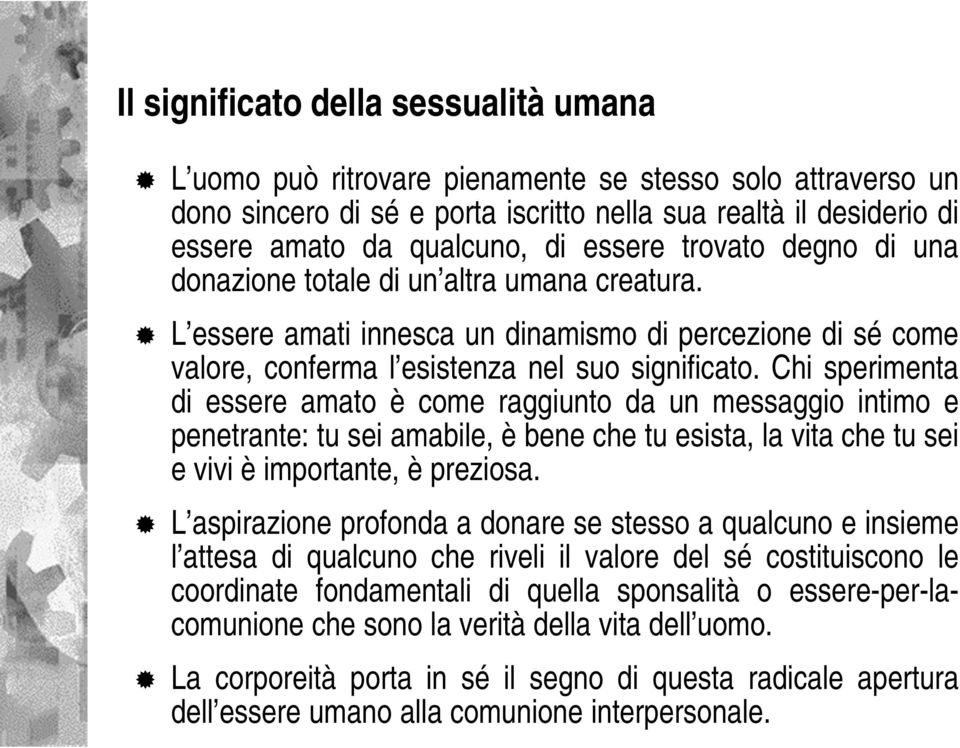 Chi sperimenta di essere amato è come raggiunto da un messaggio intimo e penetrante: tu sei amabile, è bene che tu esista, la vita che tu sei e vivi è importante, è preziosa.