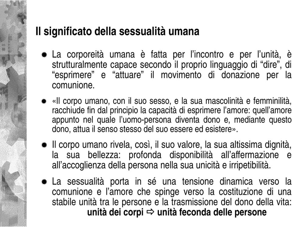 «Il corpo umano, con il suo sesso, e la sua mascolinità e femminilità, racchiude fin dal principio la capacità di esprimere l amore: quell amore appunto nel quale l uomo-persona diventa dono e,