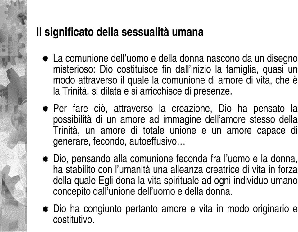 Per fare ciò, attraverso la creazione, Dio ha pensato la possibilità di un amore ad immagine dell amore stesso della Trinità, un amore di totale unione e un amore capace di generare, fecondo,