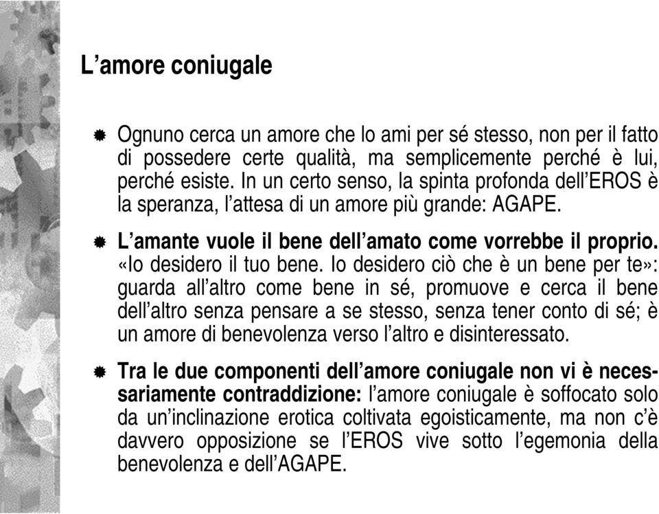 Io desidero ciò che è un bene per te»: guarda all altro come bene in sé, promuove e cerca il bene dell altro senza pensare a se stesso, senza tener conto di sé; è un amore di benevolenza verso l