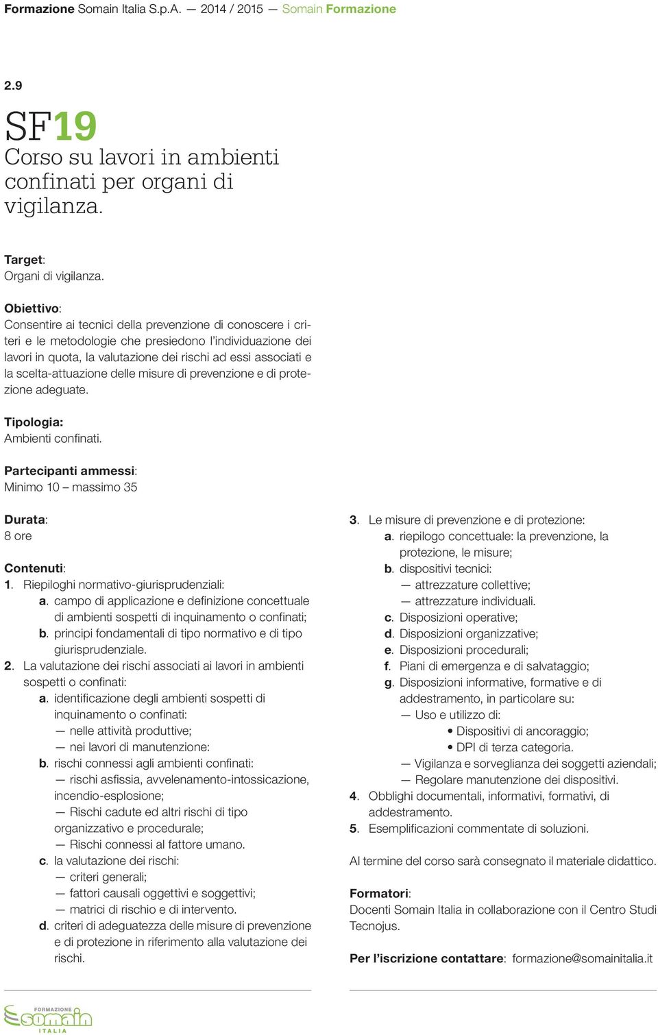 scelta-attuazione delle misure di prevenzione e di protezione adeguate. Ambienti confinati. Minimo 10 massimo 35 8 ore 1. Riepiloghi normativo-giurisprudenziali: a.