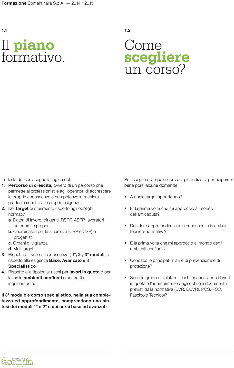 Del target di riferimento rispetto agli obblighi normativi: a. Datori di lavoro, dirigenti, RSPP, ASPP, lavoratori autonomi e preposti; b. Coordinatori per la sicurezza (CSP e CSE) e progettisti; c.