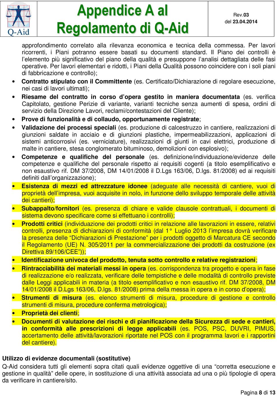 Per lavori elementari e ridotti, i Piani della Qualità possono coincidere con i soli piani di fabbricazione e controllo); Contratto stipulato con il Committente (es.