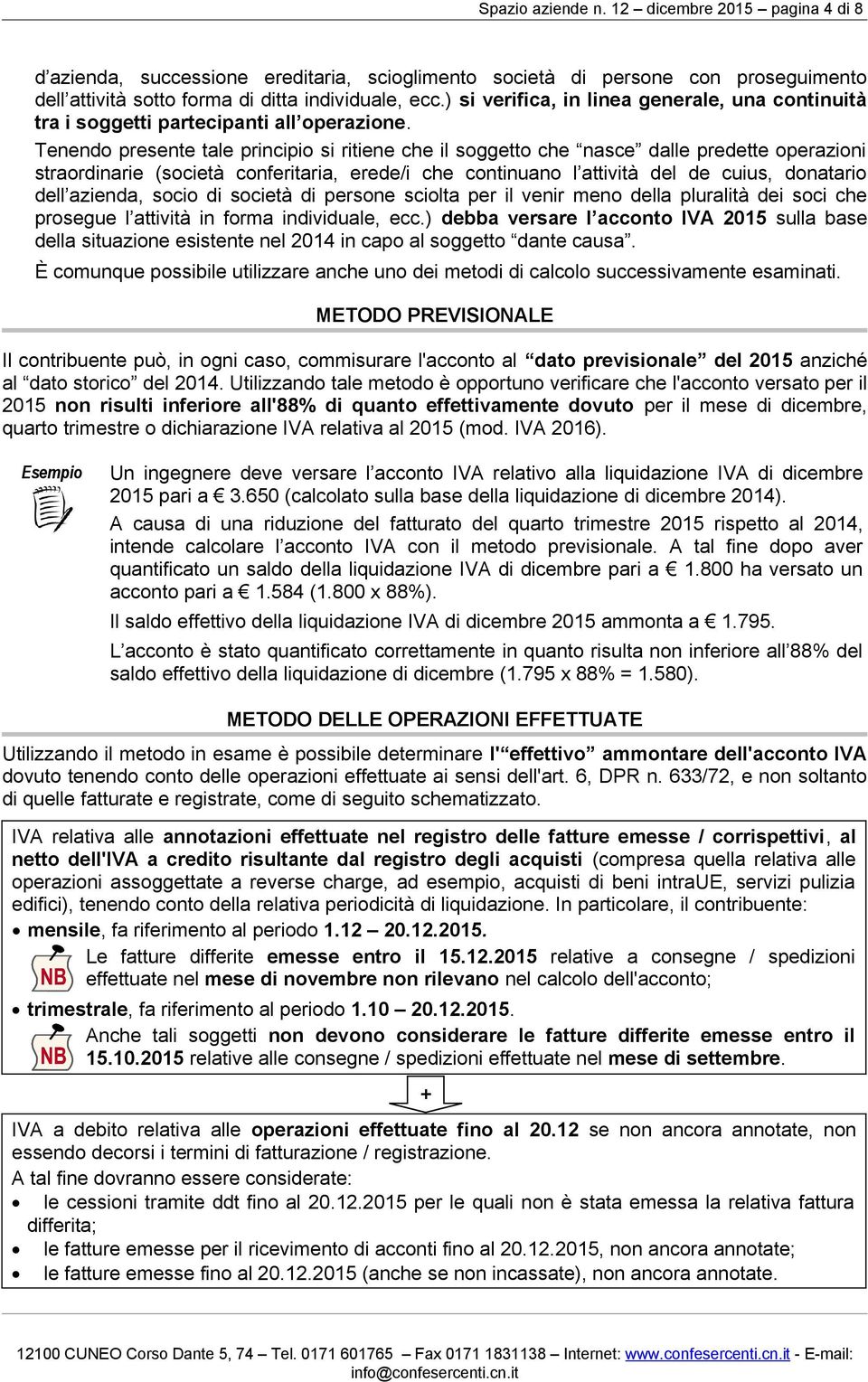 Tenendo presente tale principio si ritiene che il soggetto che nasce dalle predette operazioni straordinarie (società conferitaria, erede/i che continuano l attività del de cuius, donatario dell