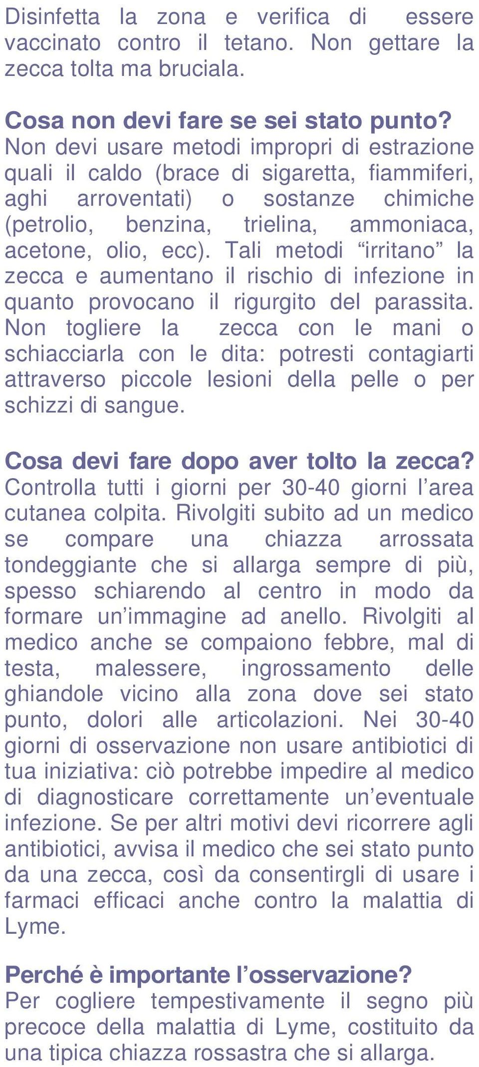 Tali metodi irritano la zecca e aumentano il rischio di infezione in quanto provocano il rigurgito del parassita.