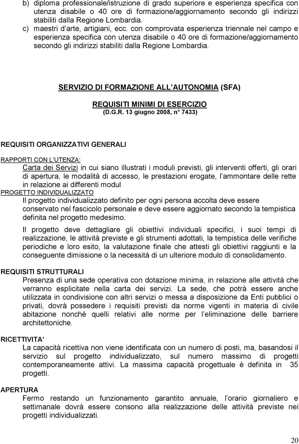 con comprovata esperienza triennale nel campo e esperienza specifica con utenza disabile o 40 ore di formazione/aggiornamento secondo gli indirizzi stabiliti dalla Regione Lombardia.