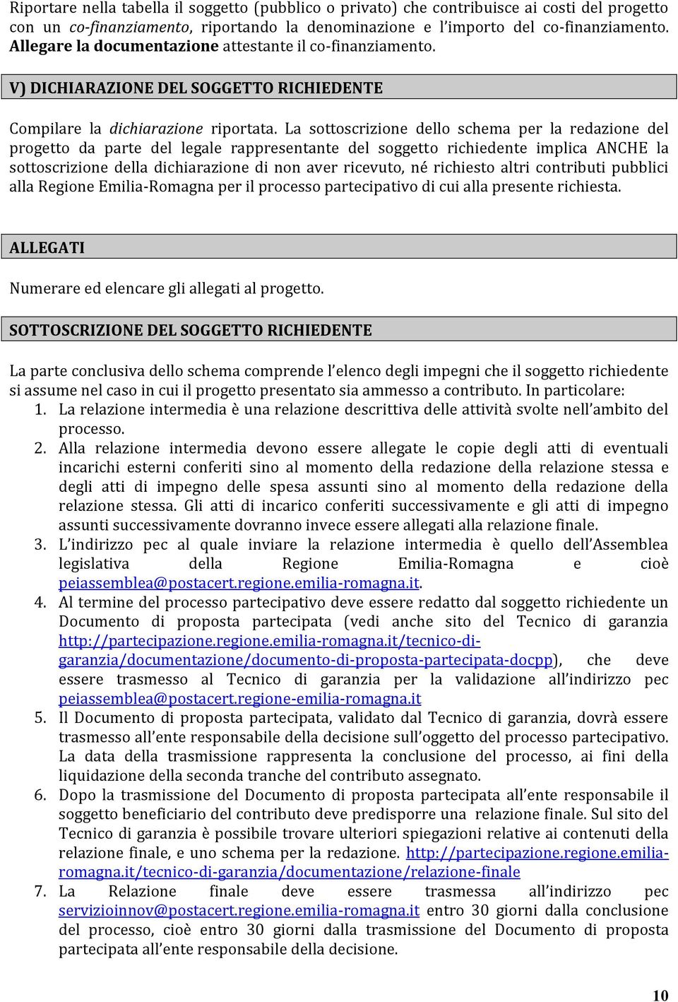 La sottoscrizione dello schema per la redazione del progetto da parte del legale rappresentante del soggetto richiedente implica ANCHE la sottoscrizione della dichiarazione di non aver ricevuto, né