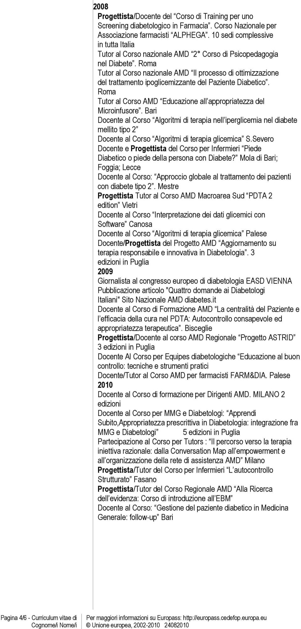 Roma Tutor al Corso nazionale AMD Il processo di ottimizzazione del trattamento ipoglicemizzante del Paziente Diabetico. Roma Tutor al Corso AMD Educazione all appropriatezza del Microinfusore.