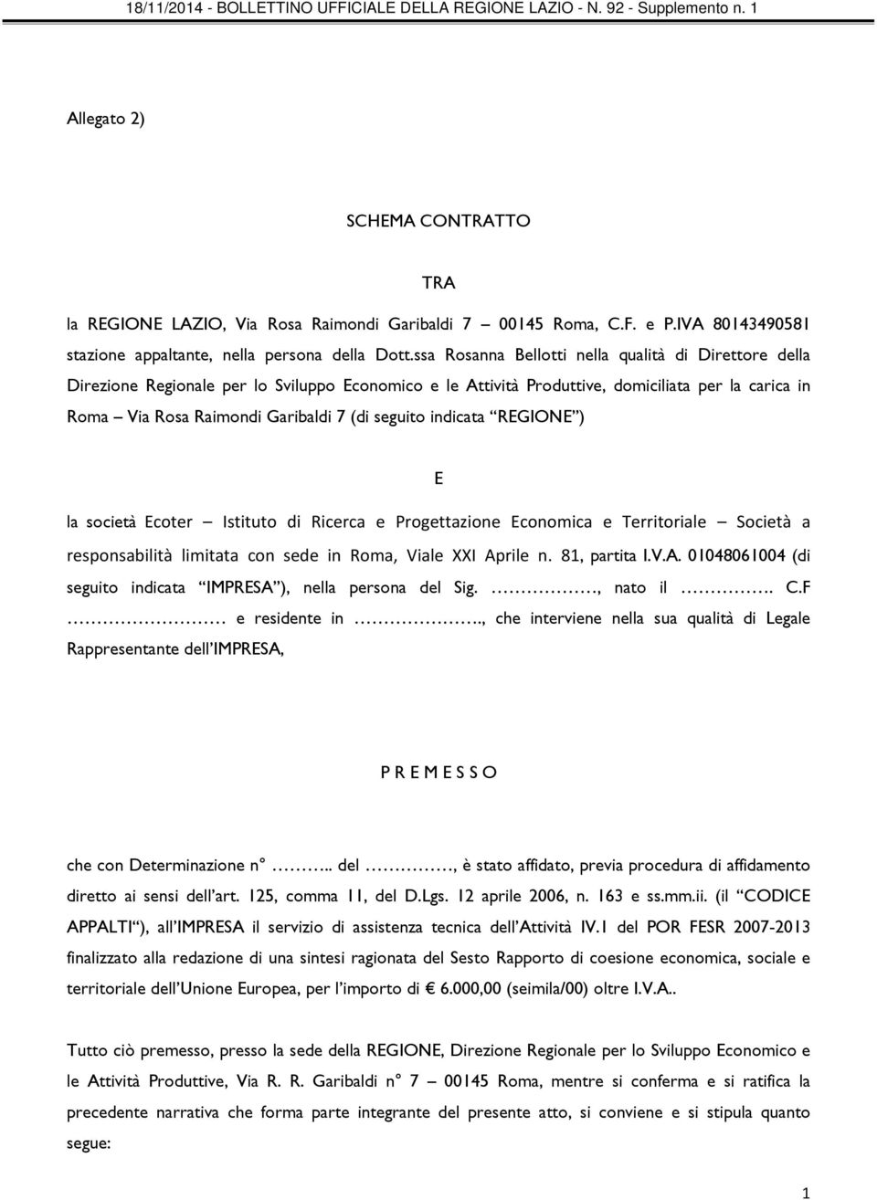 seguito indicata REGIONE ) E la società Ecoter Istituto di Ricerca e Progettazione Economica e Territoriale Società a responsabilità limitata con sede in Roma, Viale XXI Ap