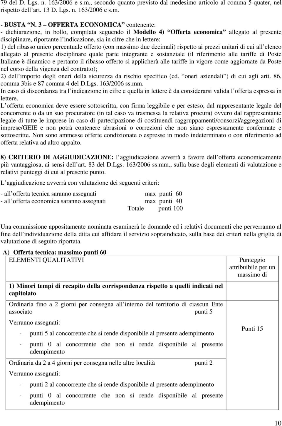 1) del ribasso unico percentuale offerto (con massimo due decimali) rispetto ai prezzi unitari di cui all elenco allegato al presente disciplinare quale parte integrante e sostanziale (il riferimento