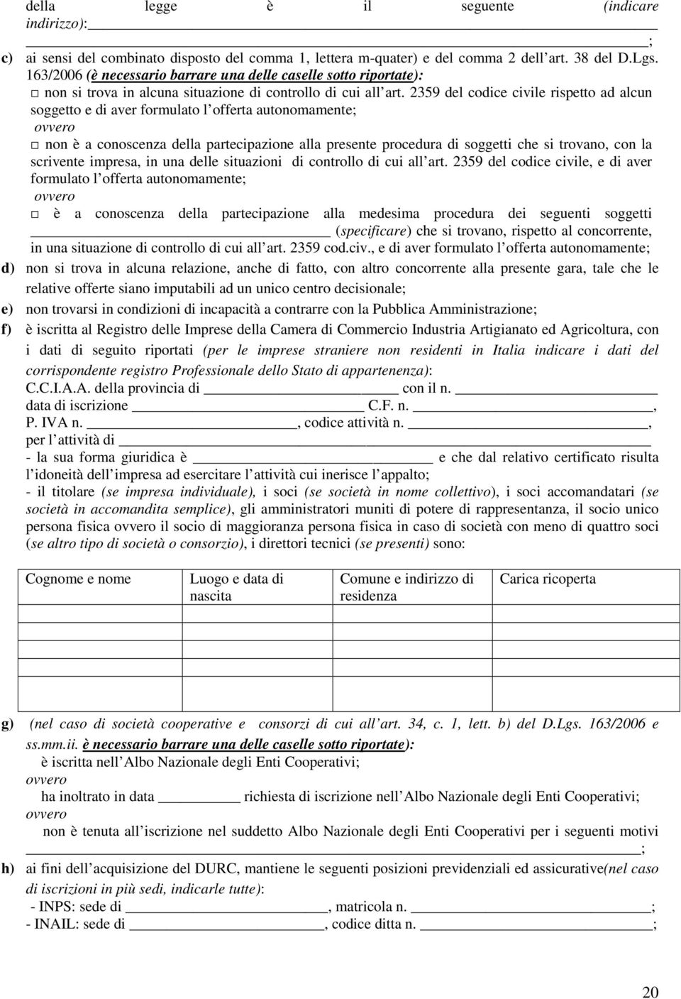 2359 del codice civile rispetto ad alcun soggetto e di aver formulato l offerta autonomamente; ovvero non è a conoscenza della partecipazione alla presente procedura di soggetti che si trovano, con