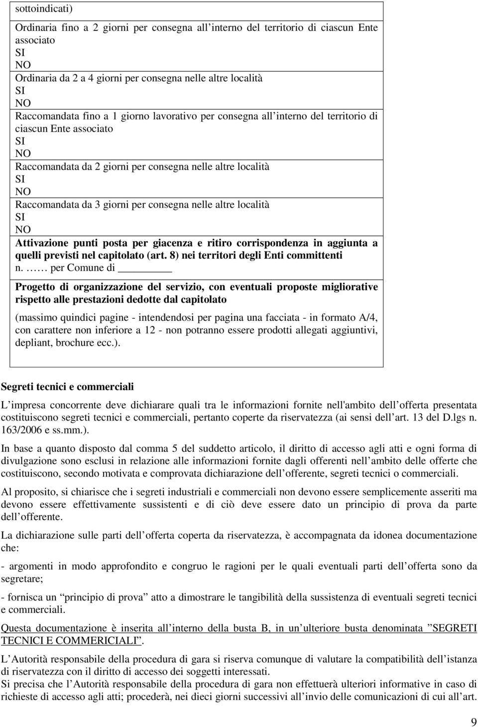 nelle altre località SI NO Attivazione punti posta per giacenza e ritiro corrispondenza in aggiunta a quelli previsti nel capitolato (art. 8) nei territori degli Enti committenti n.