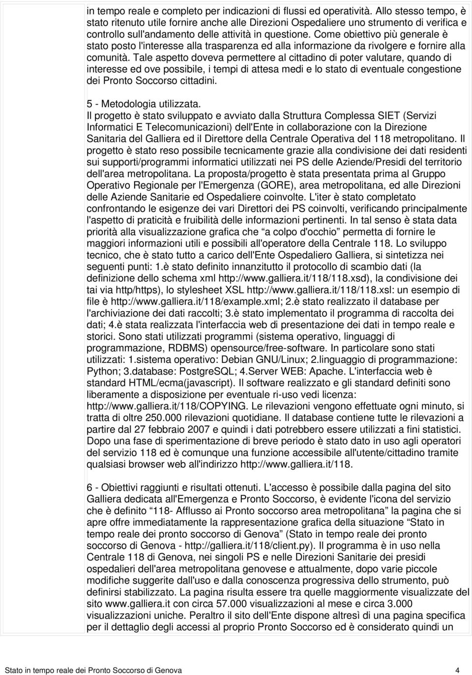 Come obiettivo più generale è stato posto l'interesse alla trasparenza ed alla informazione da rivolgere e fornire alla comunità.