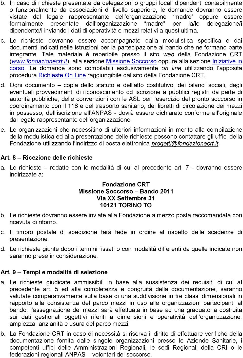 ultima. c. Le richieste dovranno essere accompagnate dalla modulistica specifica e dai documenti indicati nelle istruzioni per la partecipazione al bando che ne formano parte integrante.