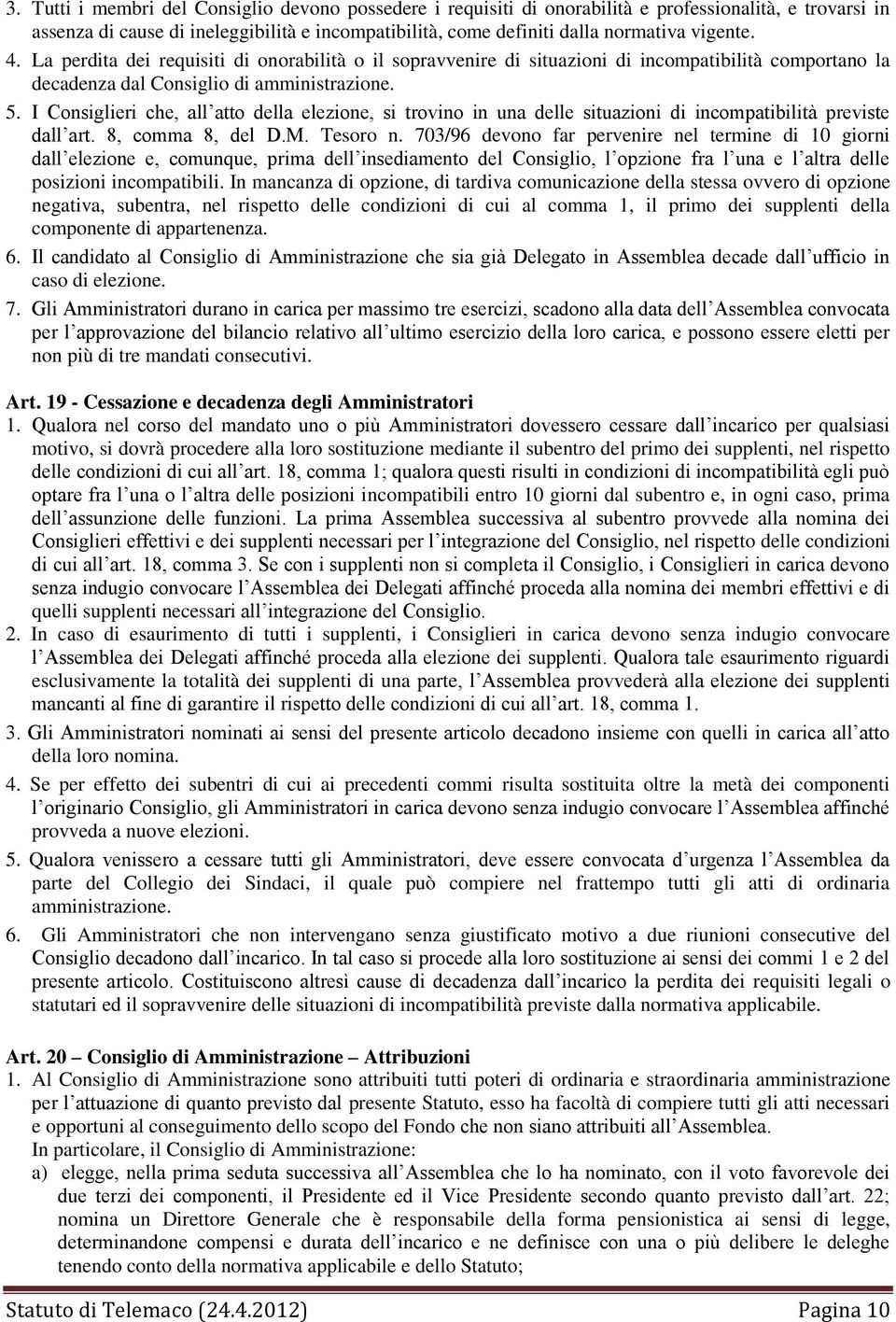 I Consiglieri che, all atto della elezione, si trovino in una delle situazioni di incompatibilità previste dall art. 8, comma 8, del D.M. Tesoro n.