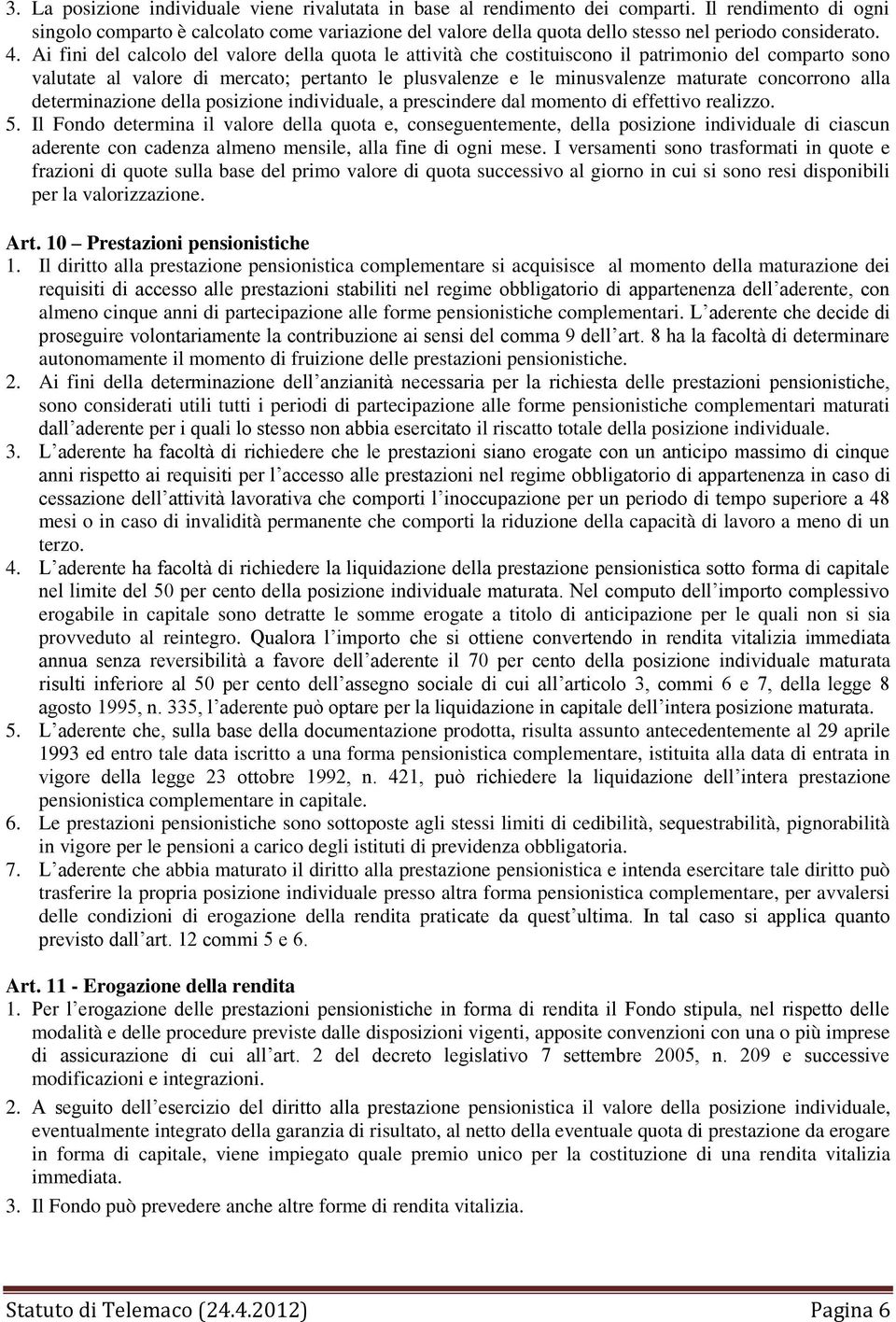 Ai fini del calcolo del valore della quota le attività che costituiscono il patrimonio del comparto sono valutate al valore di mercato; pertanto le plusvalenze e le minusvalenze maturate concorrono