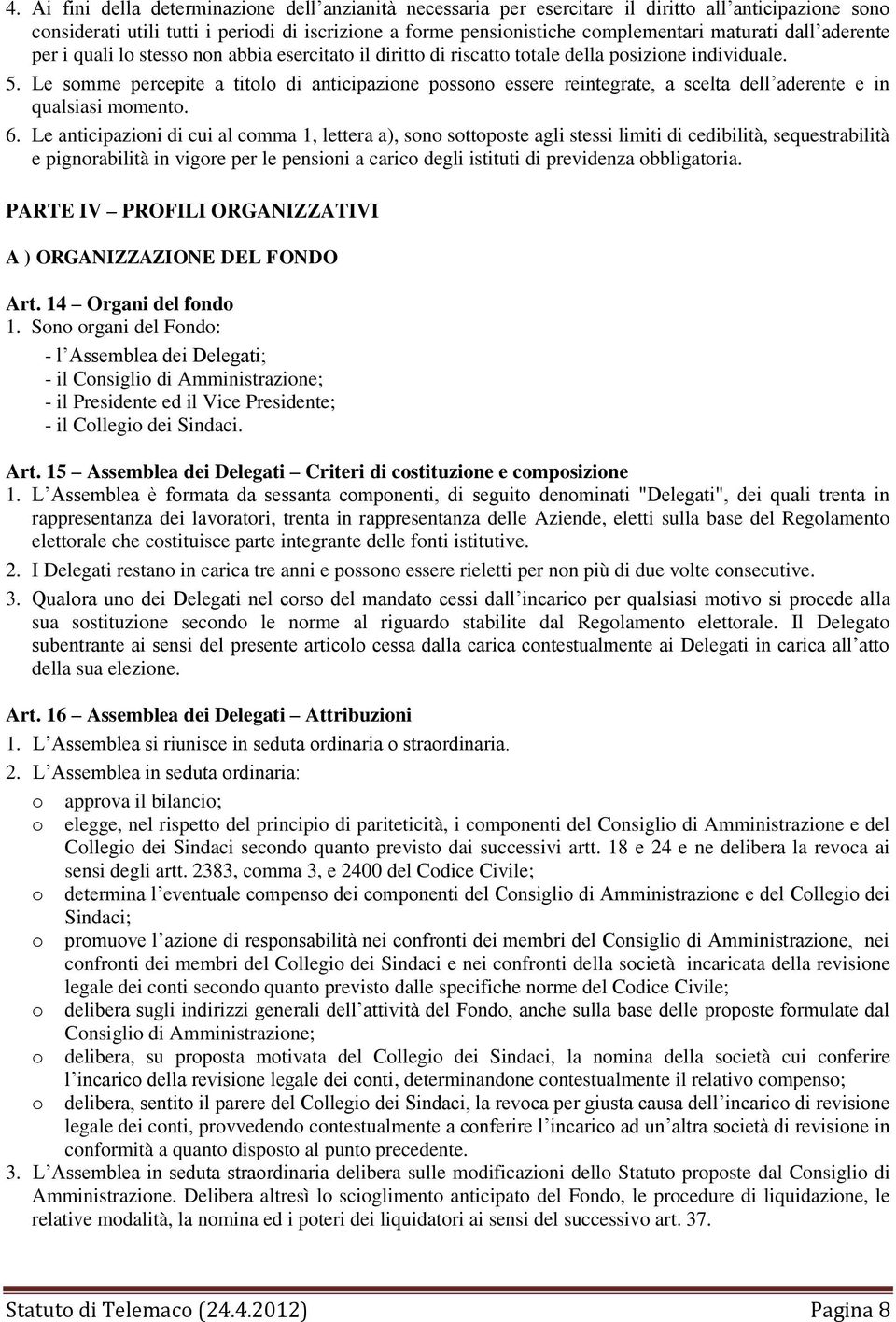 Le somme percepite a titolo di anticipazione possono essere reintegrate, a scelta dell aderente e in qualsiasi momento. 6.