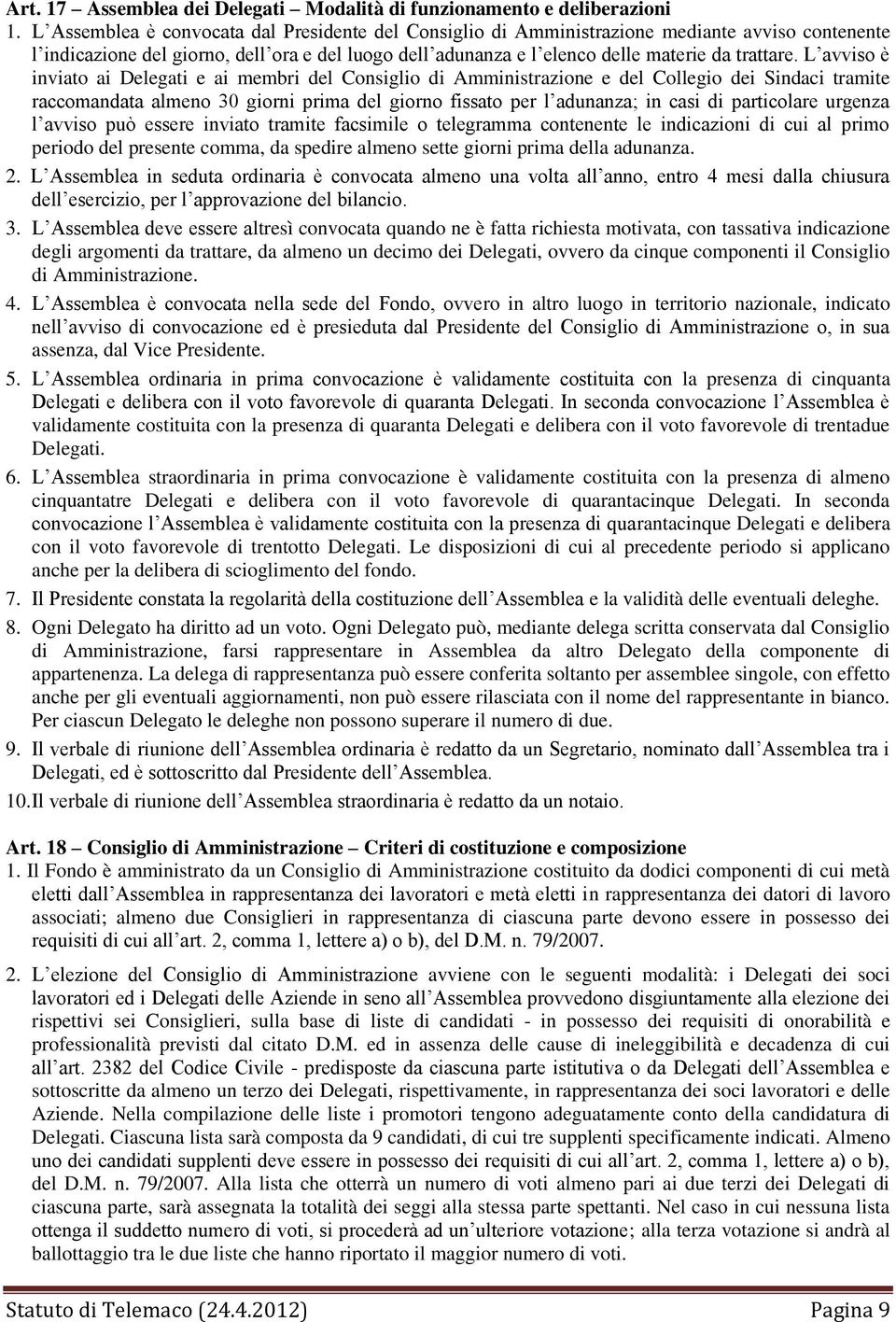 L avviso è inviato ai Delegati e ai membri del Consiglio di Amministrazione e del Collegio dei Sindaci tramite raccomandata almeno 30 giorni prima del giorno fissato per l adunanza; in casi di