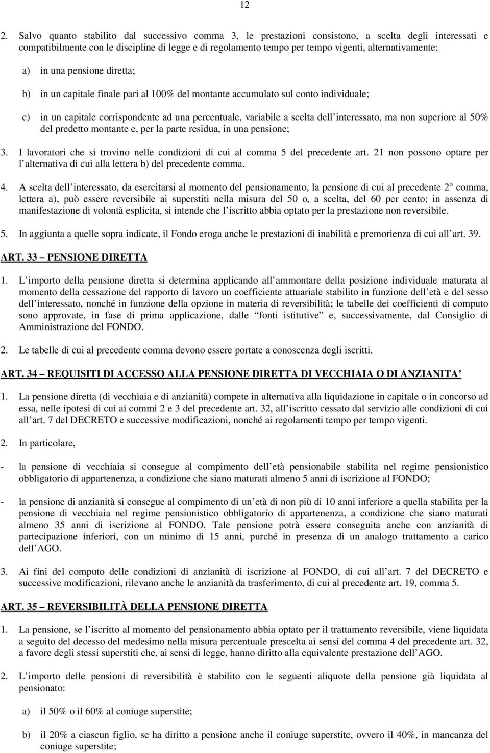 scelta dell interessato, ma non superiore al 50% del predetto montante e, per la parte residua, in una pensione; 3. I lavoratori che si trovino nelle condizioni di cui al comma 5 del precedente art.