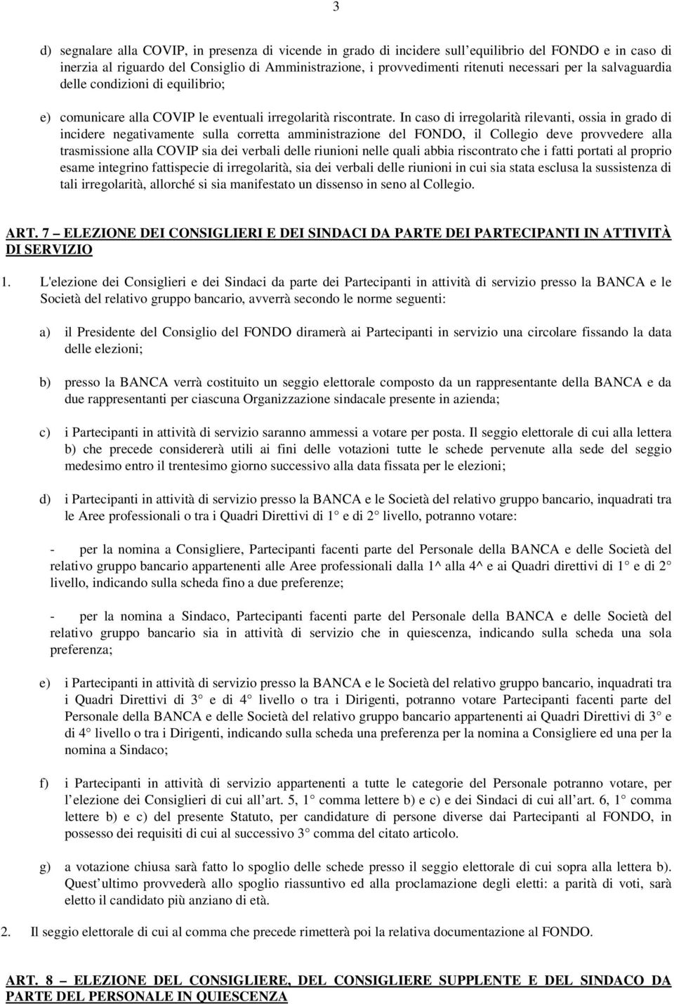 In caso di irregolarità rilevanti, ossia in grado di incidere negativamente sulla corretta amministrazione del FONDO, il Collegio deve provvedere alla trasmissione alla COVIP sia dei verbali delle