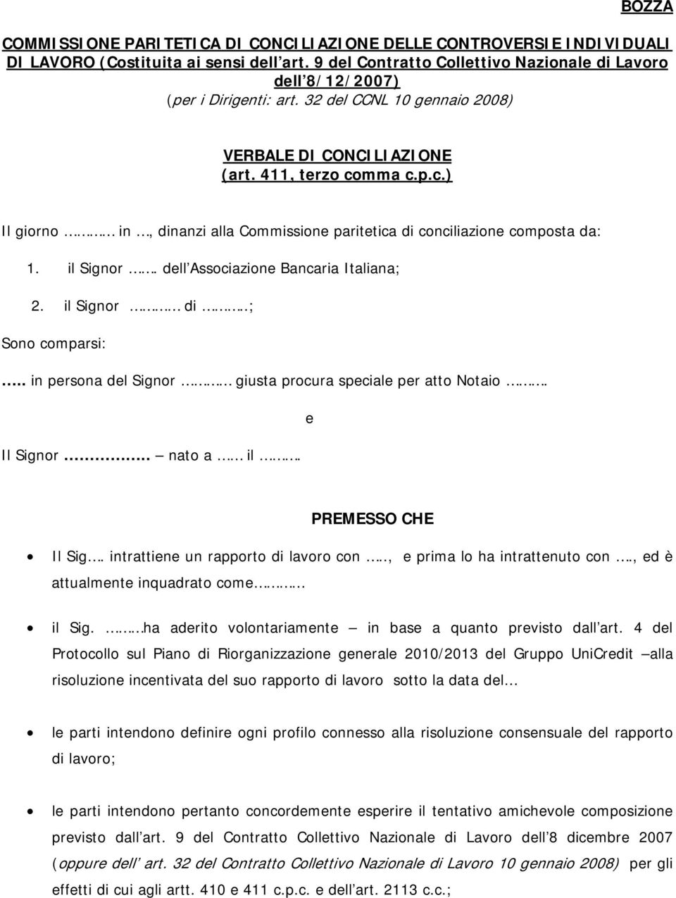 mma c.p.c.) Il giorno in, dinanzi alla Commissione paritetica di conciliazione composta da: 1. il Signor. dell Associazione Bancaria Italiana; 2. il Signor di..; Sono comparsi:.