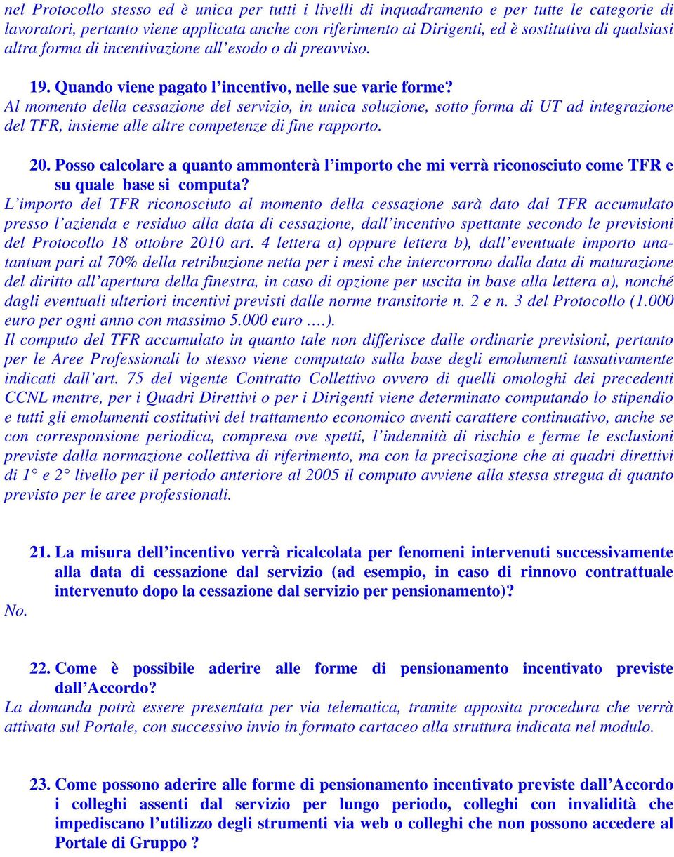 Al momento della cessazione del servizio, in unica soluzione, sotto forma di UT ad integrazione del TFR, insieme alle altre competenze di fine rapporto. 20.