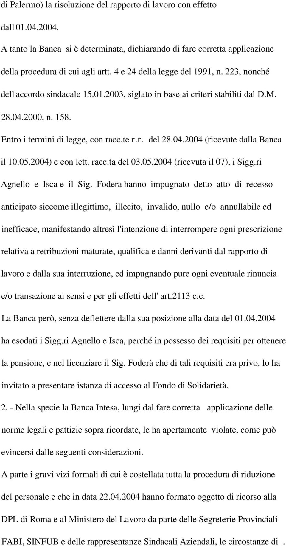 05.2004) e con lett. racc.ta del 03.05.2004 (ricevuta il 07), i Sigg.ri Agnello e Isca e il Sig.