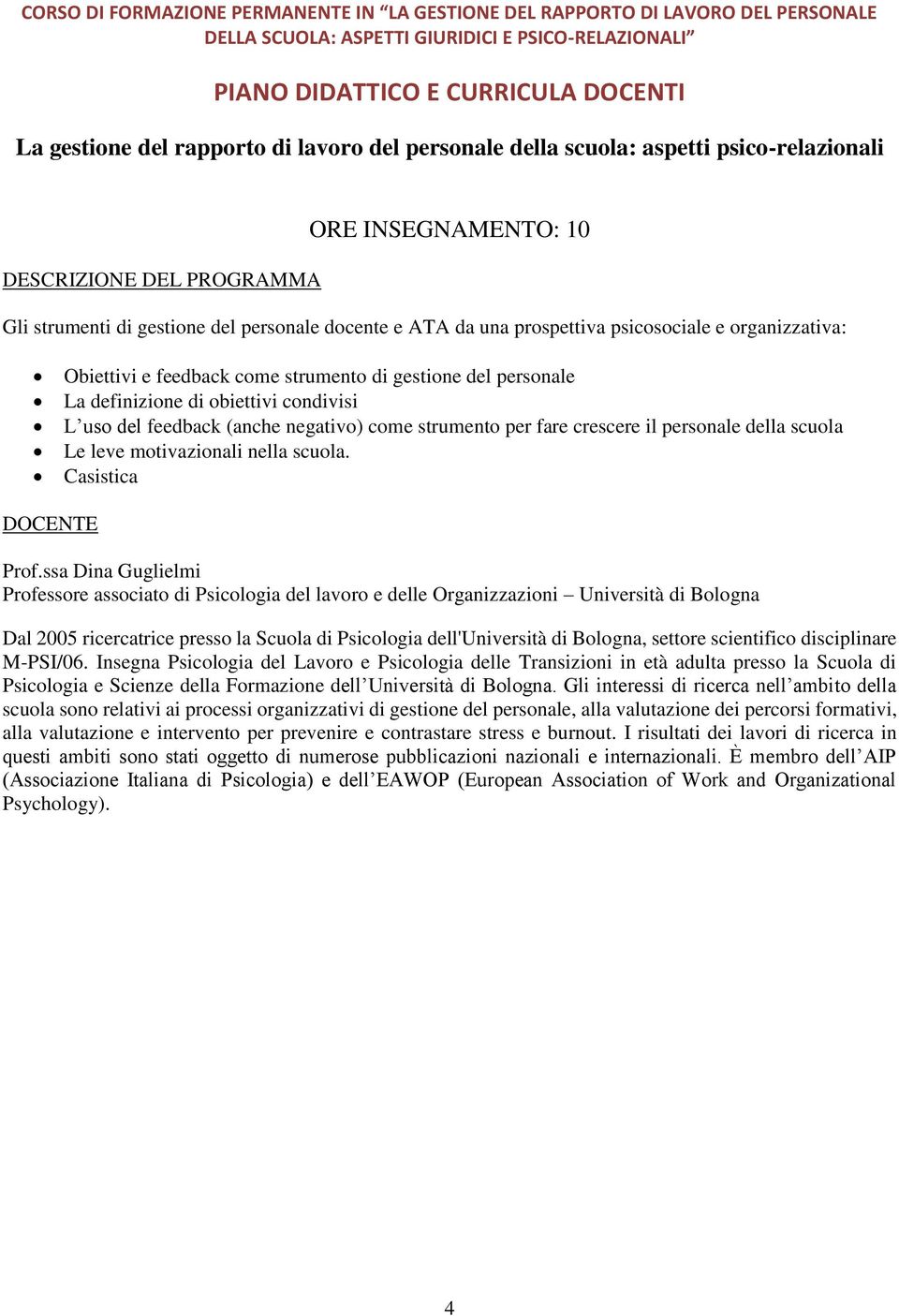 organizzativa: Obiettivi e feedback come strumento di gestione del personale La definizione di obiettivi condivisi L uso del feedback (anche negativo) come strumento per fare crescere il personale