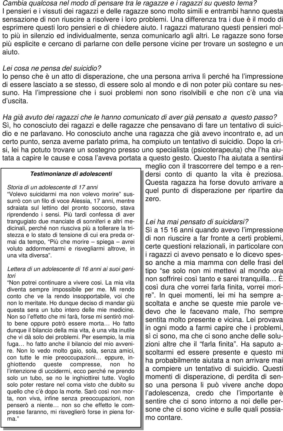 Una differenza tra i due è il modo di esprimere questi loro pensieri e di chiedere aiuto. I ragazzi maturano questi pensieri molto più in silenzio ed individualmente, senza comunicarlo agli altri.