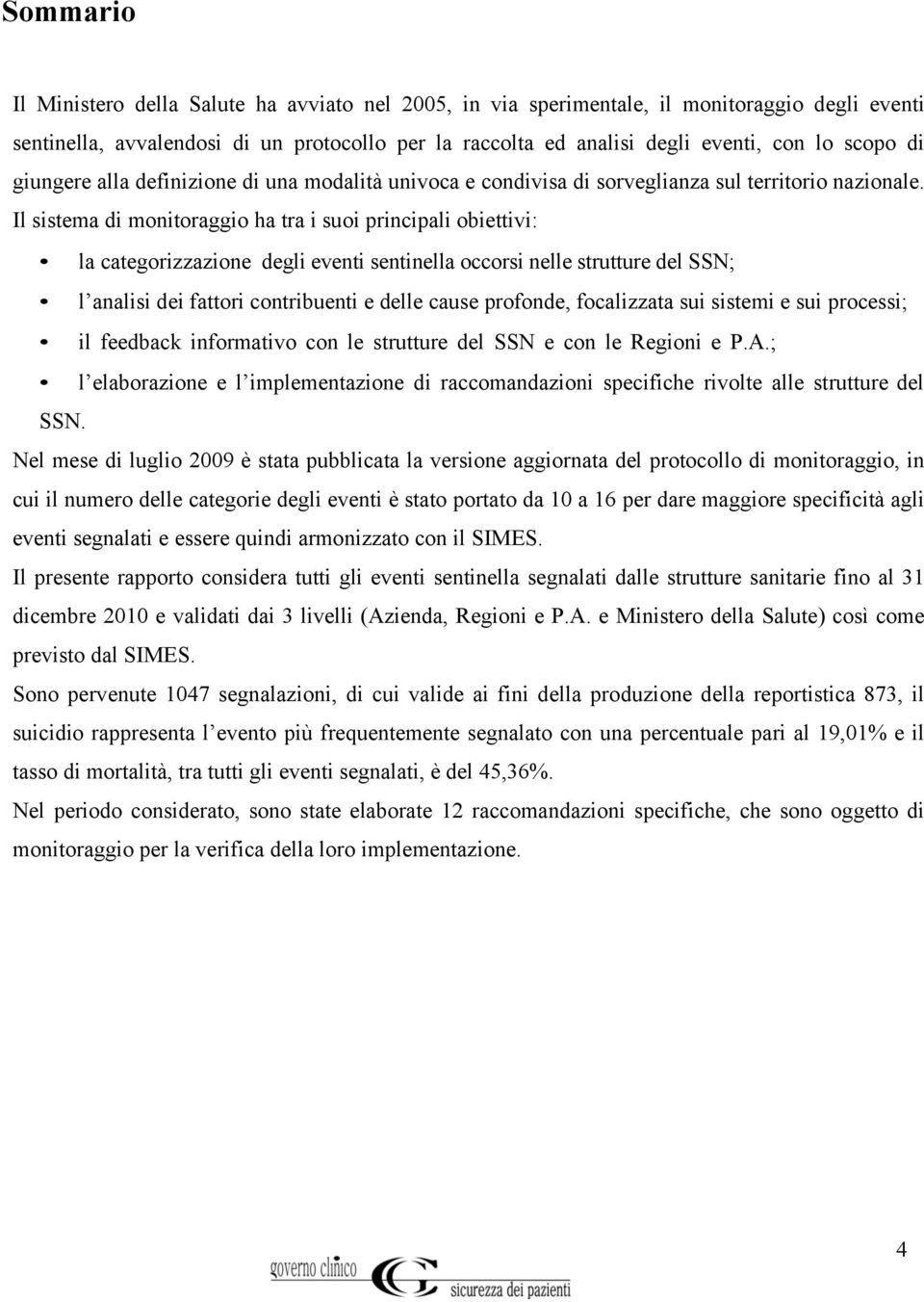 Il sistema di monitoraggio ha tra i suoi principali obiettivi: la categorizzazione degli eventi sentinella occorsi nelle strutture del SSN; l analisi dei fattori contribuenti e delle cause profonde,