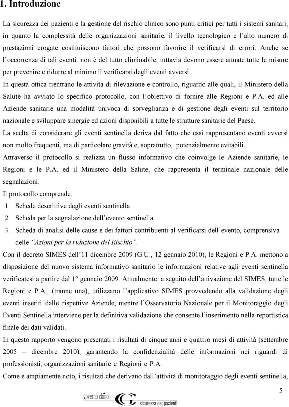 Anche se l occorrenza di tali eventi non è del tutto eliminabile, tuttavia devono essere attuate tutte le misure per prevenire e ridurre al minimo il verificarsi degli eventi avversi.