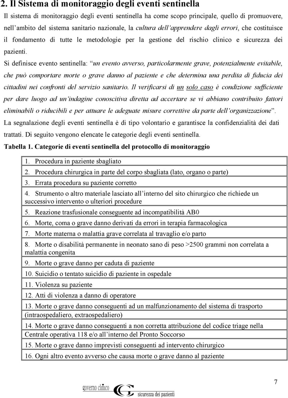 Si definisce evento sentinella: un evento avverso, particolarmente grave, potenzialmente evitabile, che può comportare morte o grave danno al paziente e che determina una perdita di fiducia dei