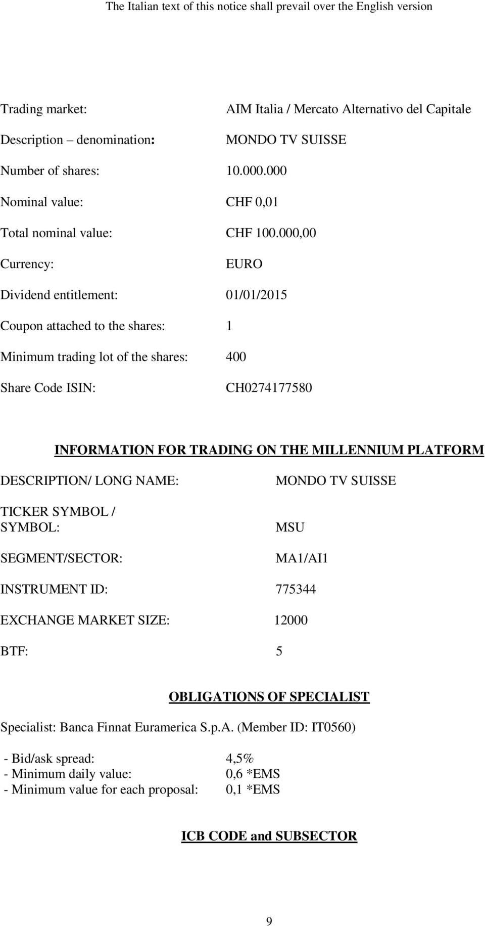 000,00 Currency: EURO Dividend entitlement: 01/01/2015 Coupon attached to the shares: 1 Minimum trading lot of the shares: 400 Share Code ISIN: CH0274177580 INFORMATION FOR TRADING ON THE MILLENNIUM