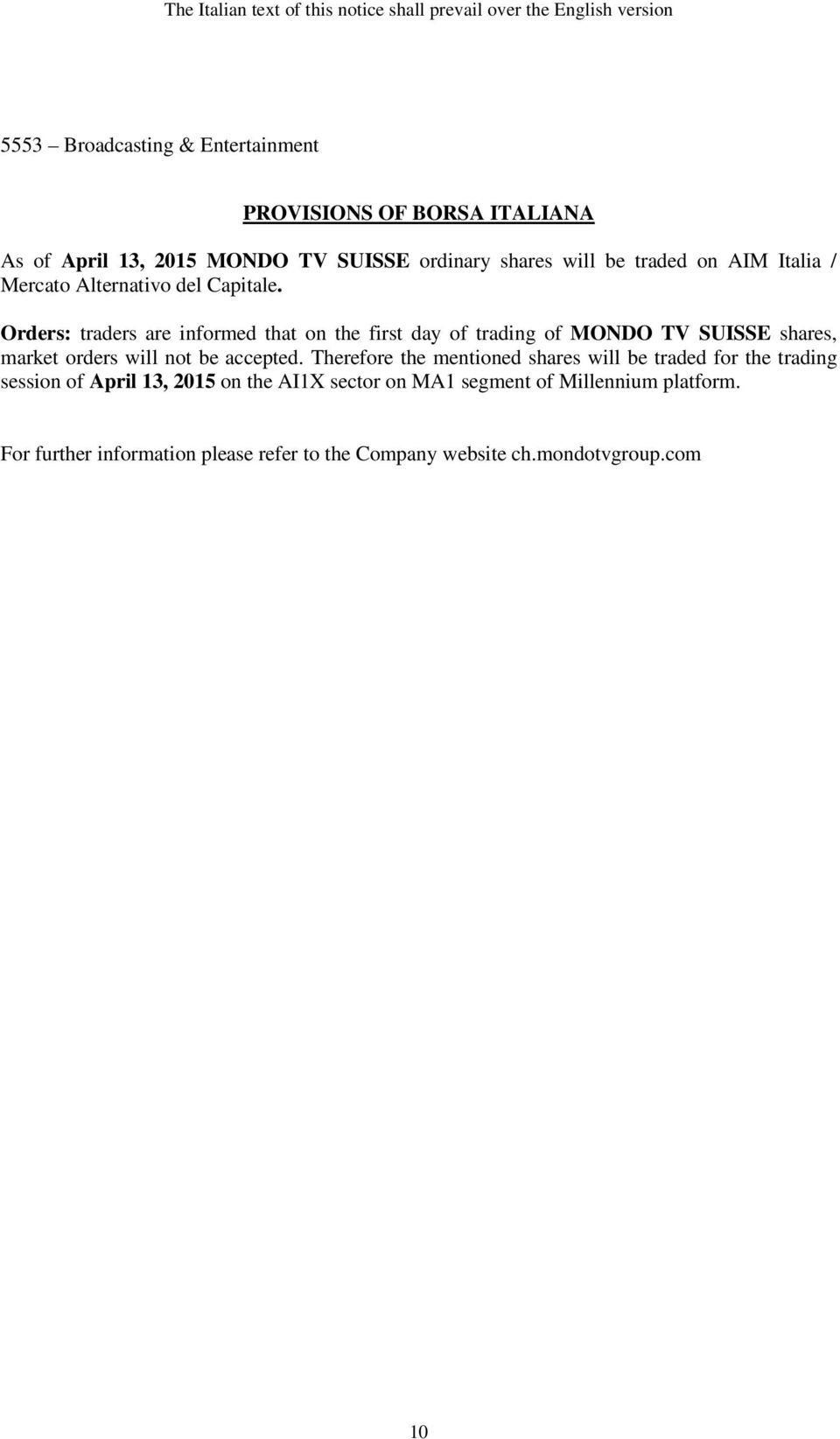 Orders: traders are informed that on the first day of trading of MONDO TV SUISSE shares, market orders will not be accepted.