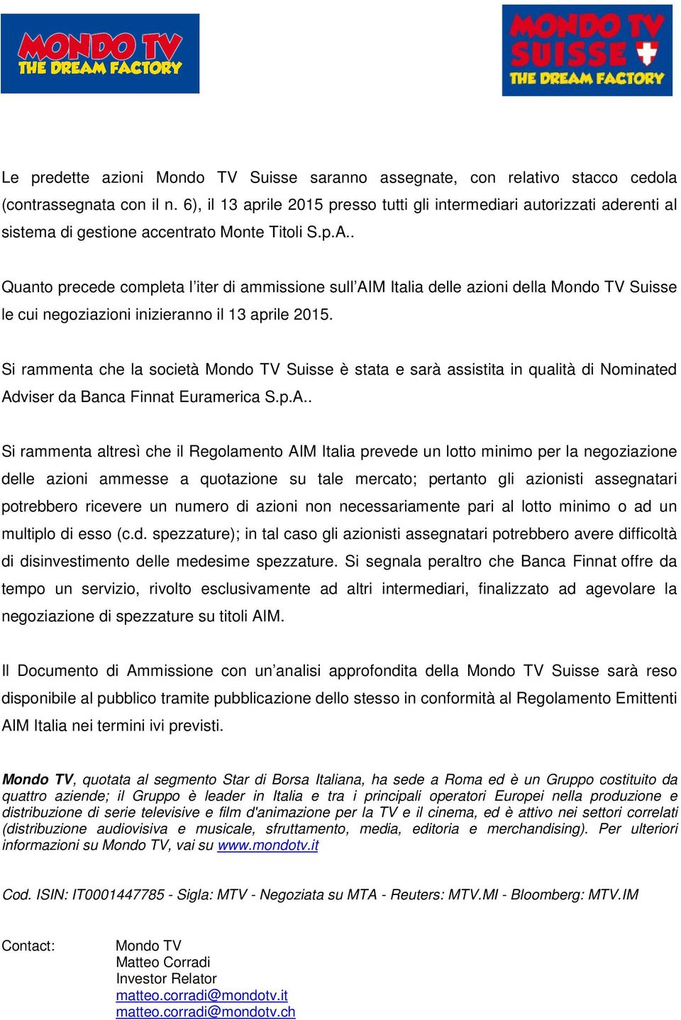 . Quanto precede completa l iter di ammissione sull AIM Italia delle azioni della Mondo TV Suisse le cui negoziazioni inizieranno il 13 aprile 2015.
