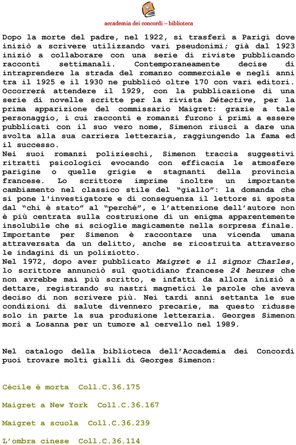 Occorrerà attendere il 1929, con la pubblicazione di una serie di novelle scritte per la rivista Détective, per la prima apparizione del commissario Maigret: grazie a tale personaggio, i cui racconti