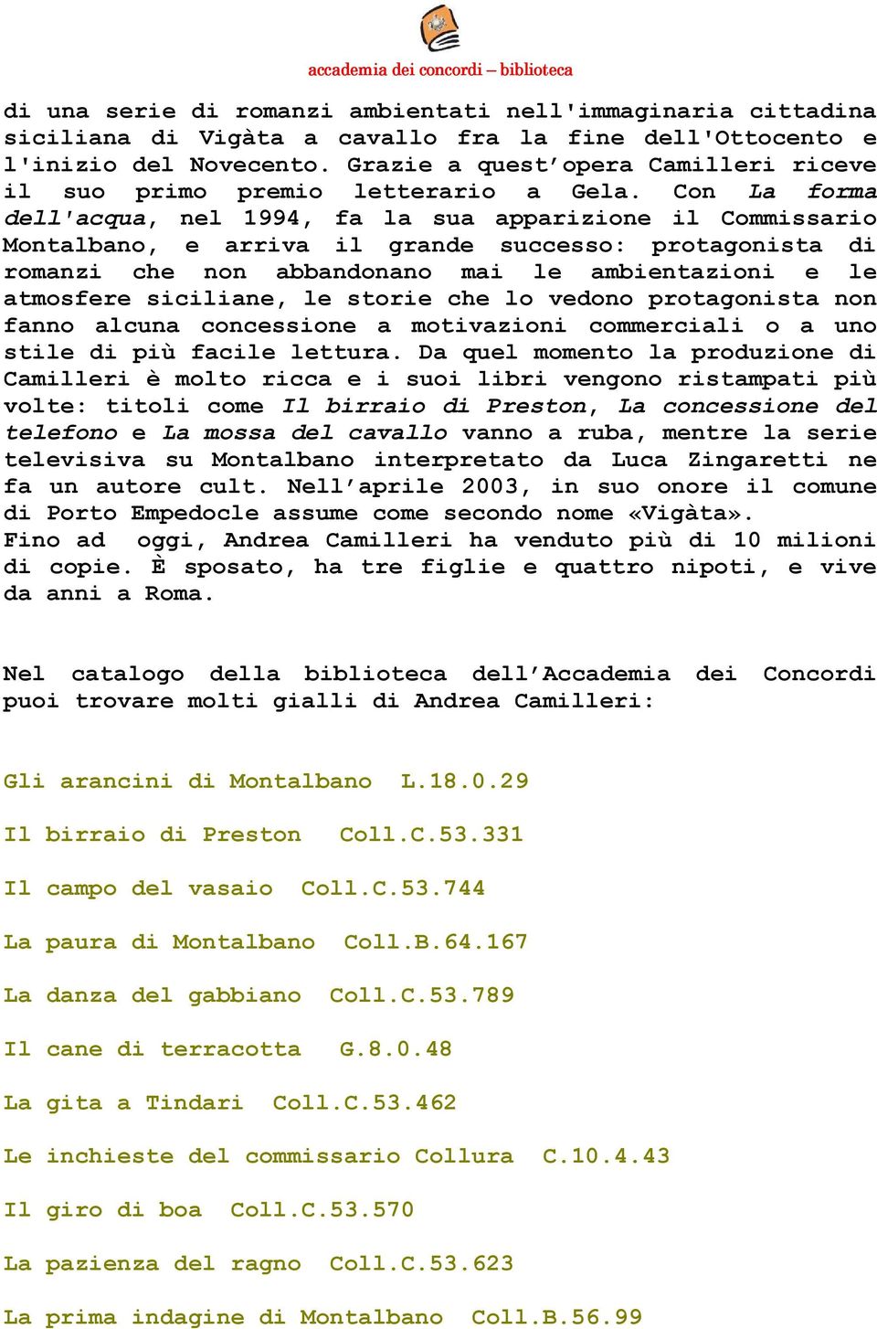 Con La forma dell'acqua, nel 1994, fa la sua apparizione il Commissario Montalbano, e arriva il grande successo: protagonista di romanzi che non abbandonano mai le ambientazioni e le atmosfere