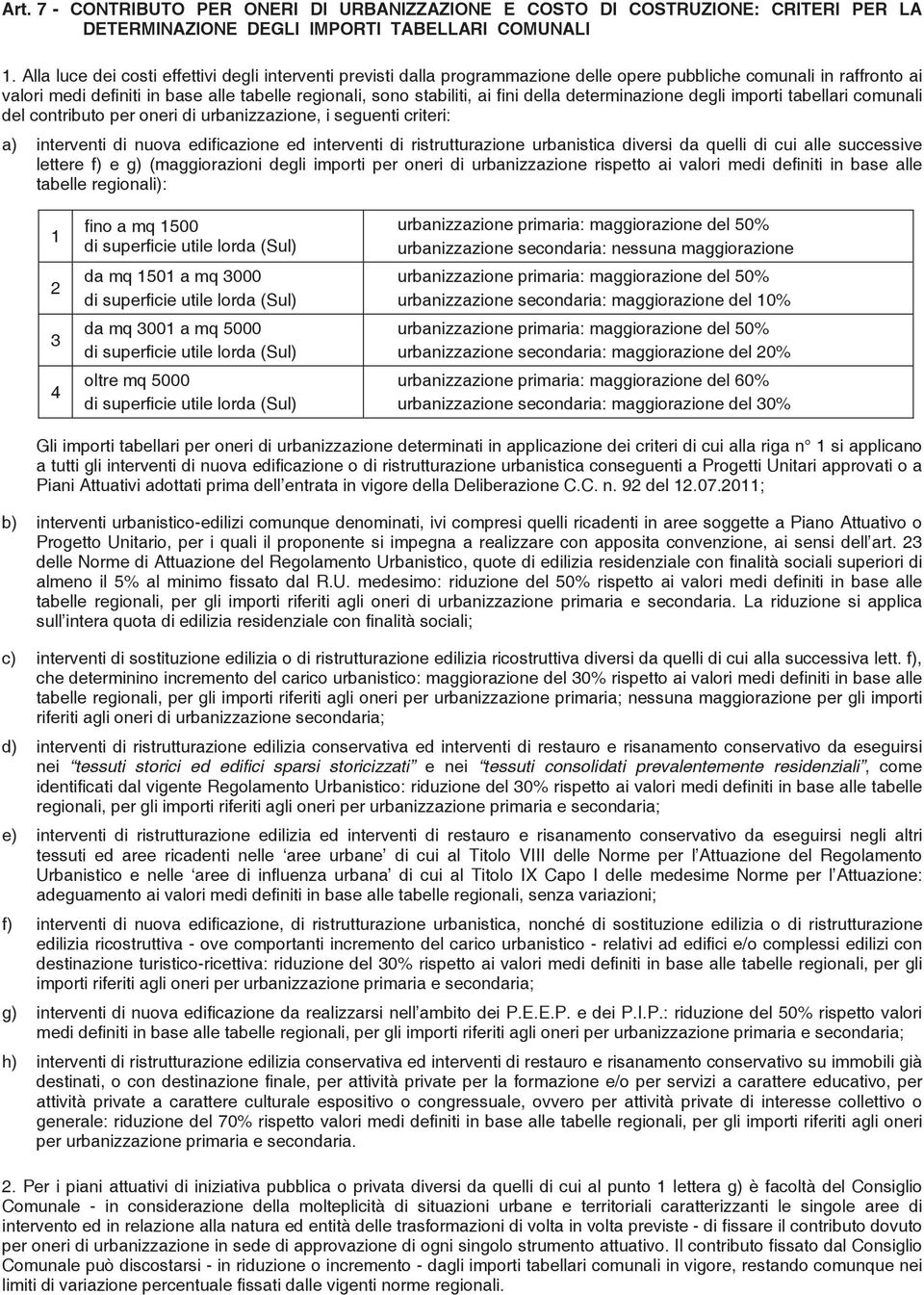 fini della determinazione degli importi tabellari comunali del contributo per oneri di urbanizzazione, i seguenti criteri: a) interventi di nuova edificazione ed interventi di ristrutturazione