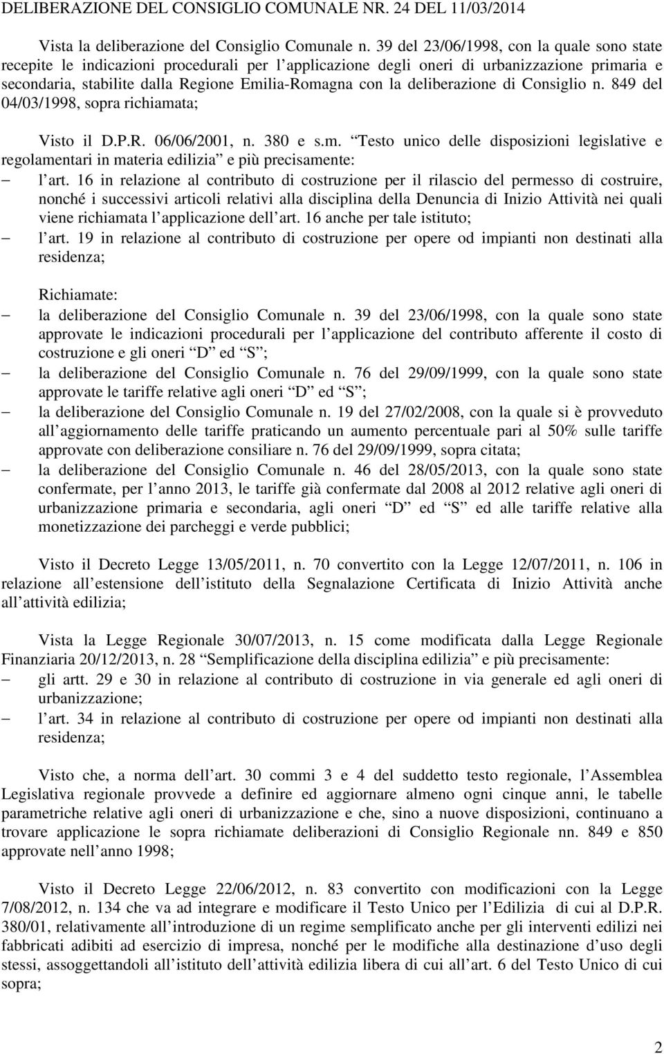 deliberazione di Consiglio n. 849 del 04/03/1998, sopra richiamata; Visto il D.P.R. 06/06/2001, n. 380 e s.m. Testo unico delle disposizioni legislative e regolamentari in materia edilizia e più precisamente: l art.