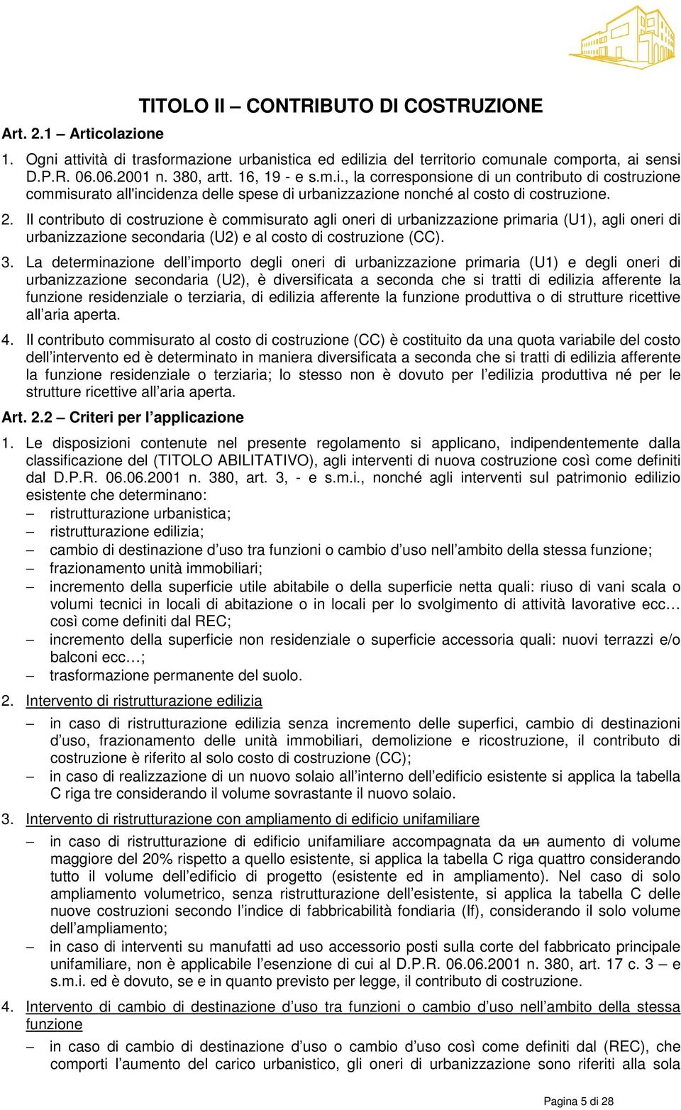 Il contributo di costruzione è commisurato agli oneri di urbanizzazione primaria (U1), agli oneri di urbanizzazione secondaria (U2) e al costo di costruzione (CC). 3.